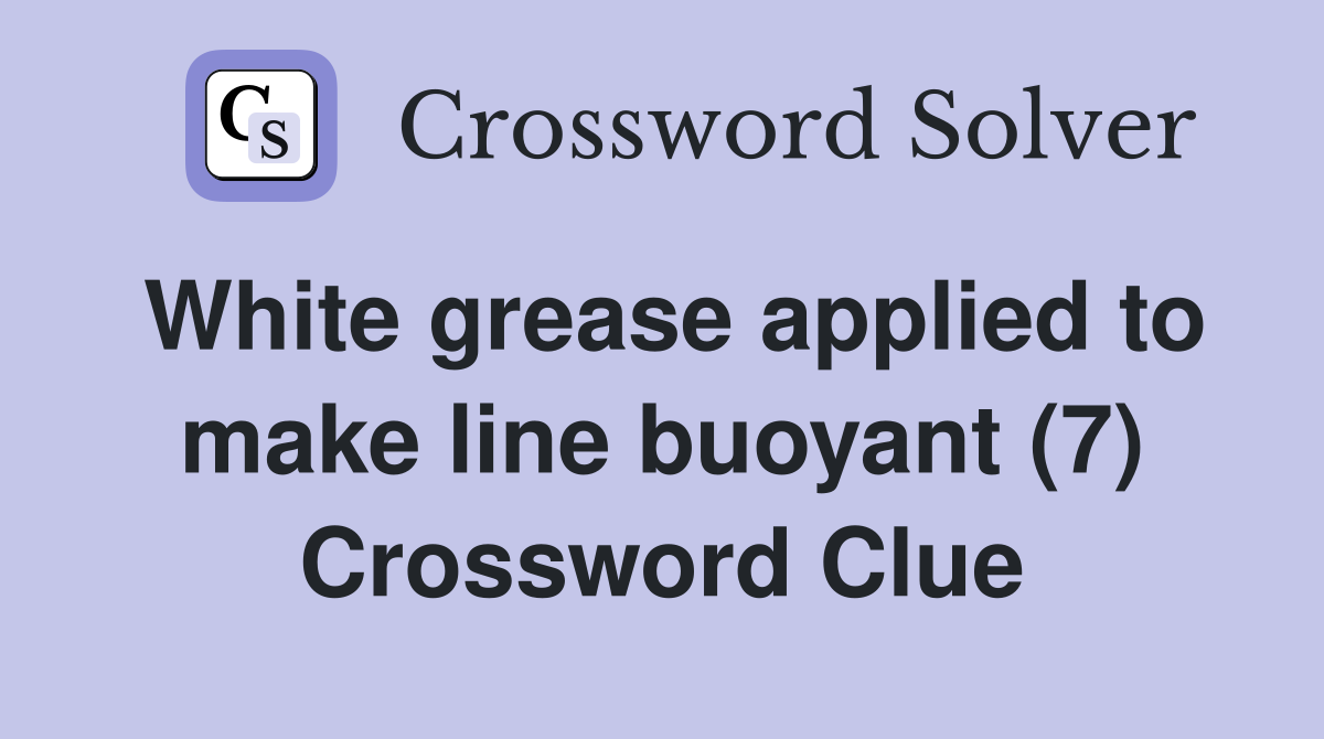 White grease applied to make line buoyant (7) Crossword Clue