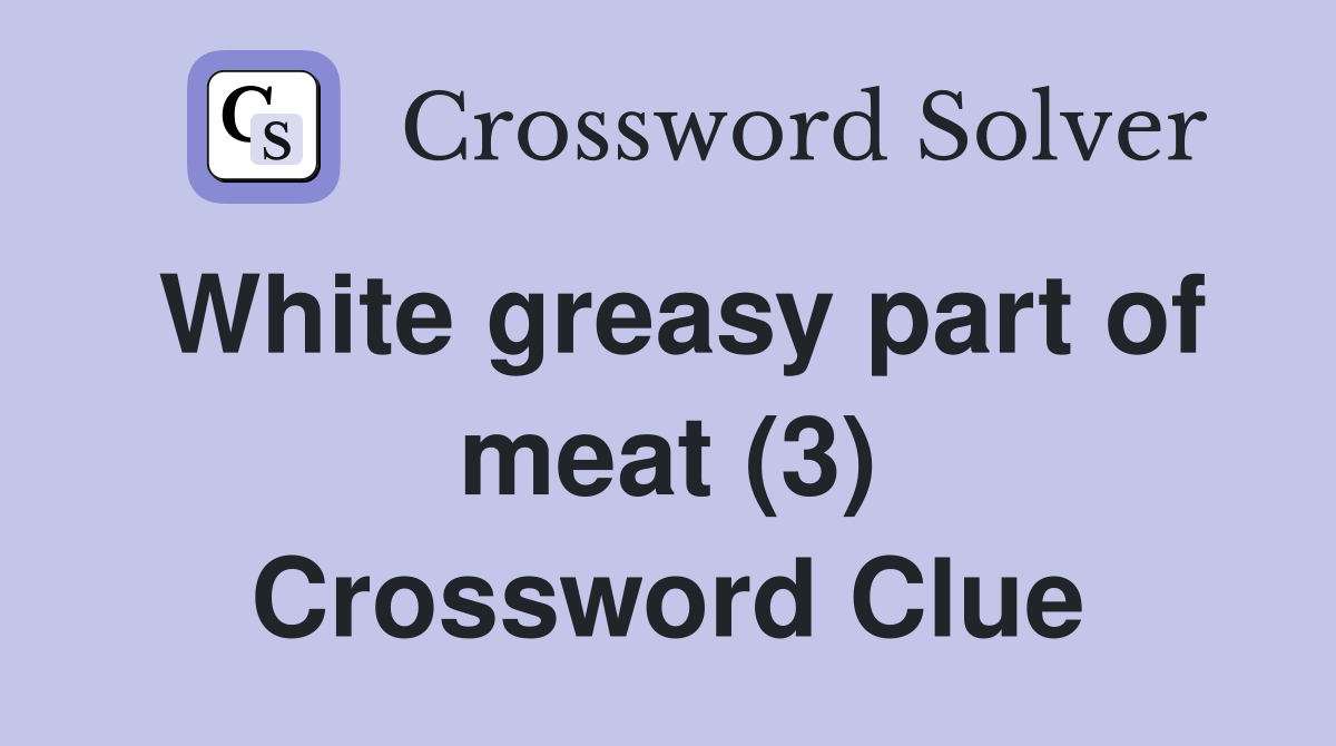 White greasy part of meat (3) Crossword Clue