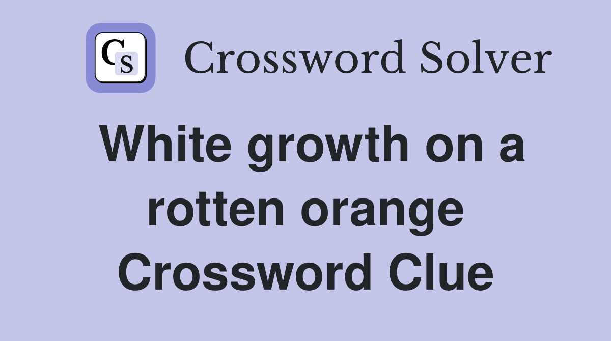 White growth on a rotten orange Crossword Clue