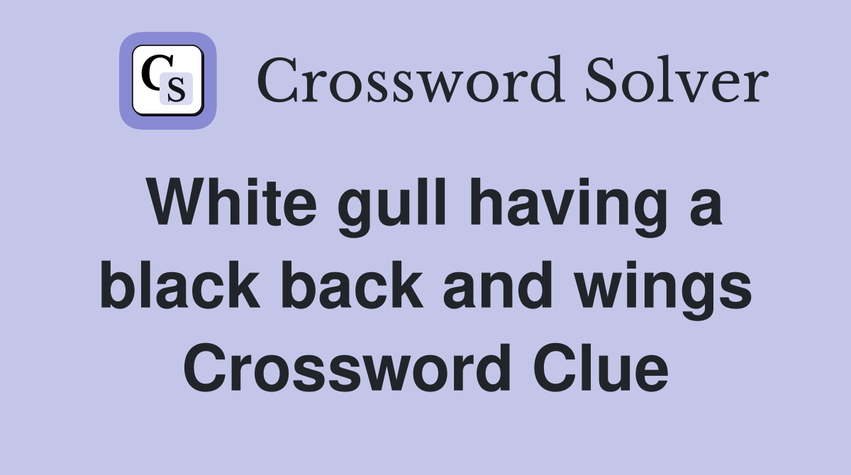 White gull having a black back and wings Crossword Clue