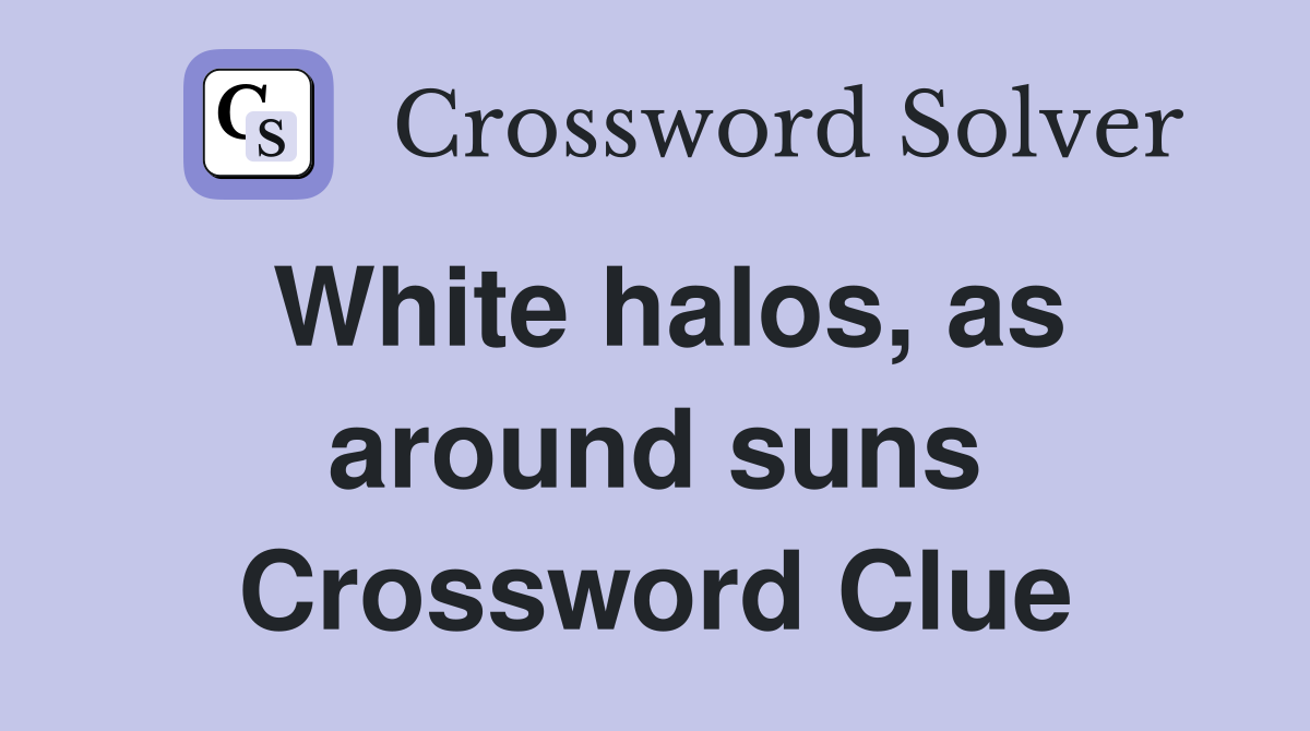 White halos, as around suns Crossword Clue