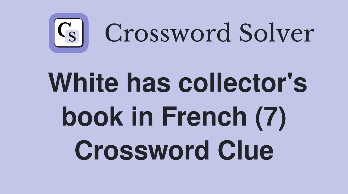 White has collector's book in French (7) Crossword Clue