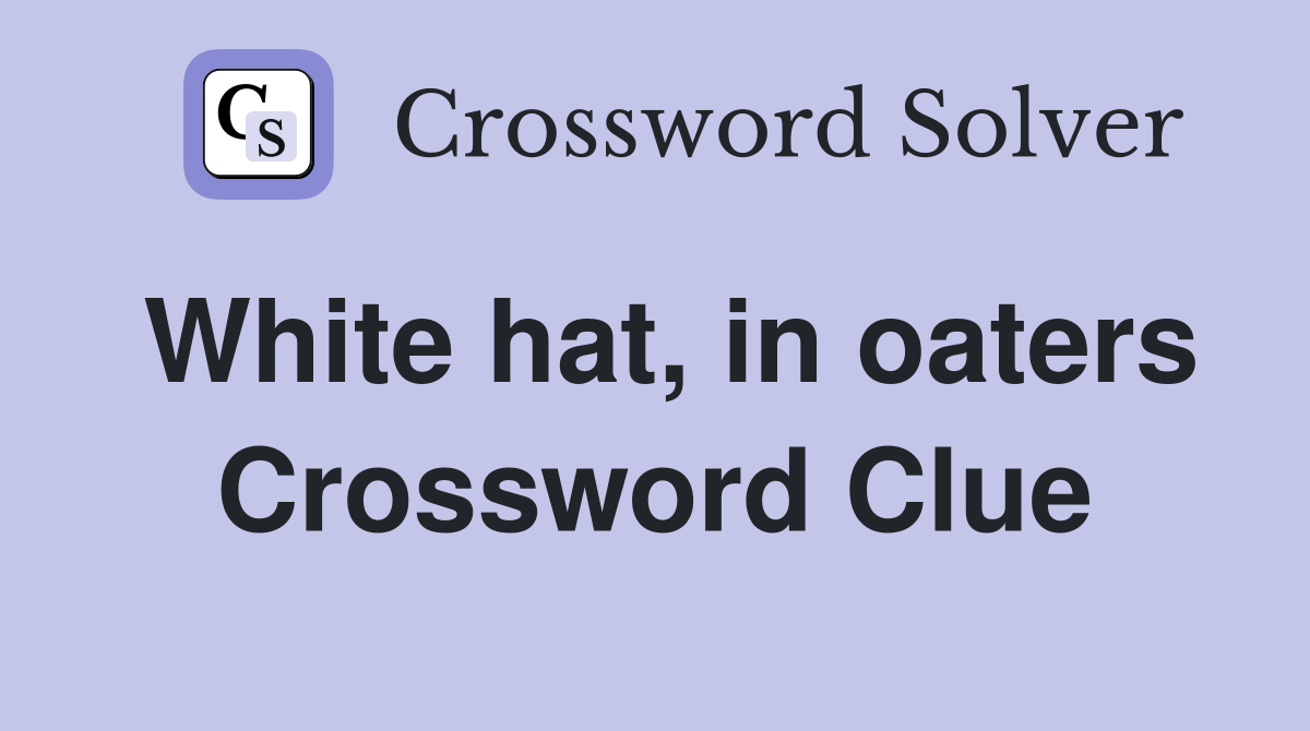 White hat, in oaters Crossword Clue