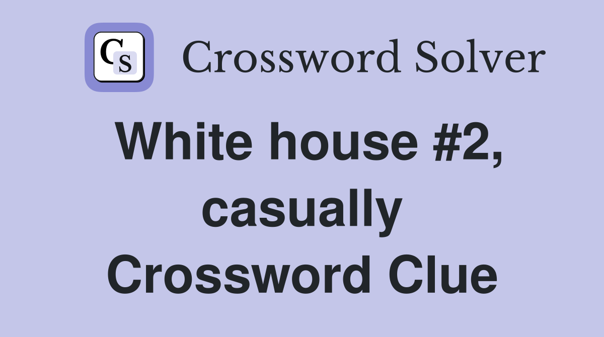 White house #2, casually Crossword Clue