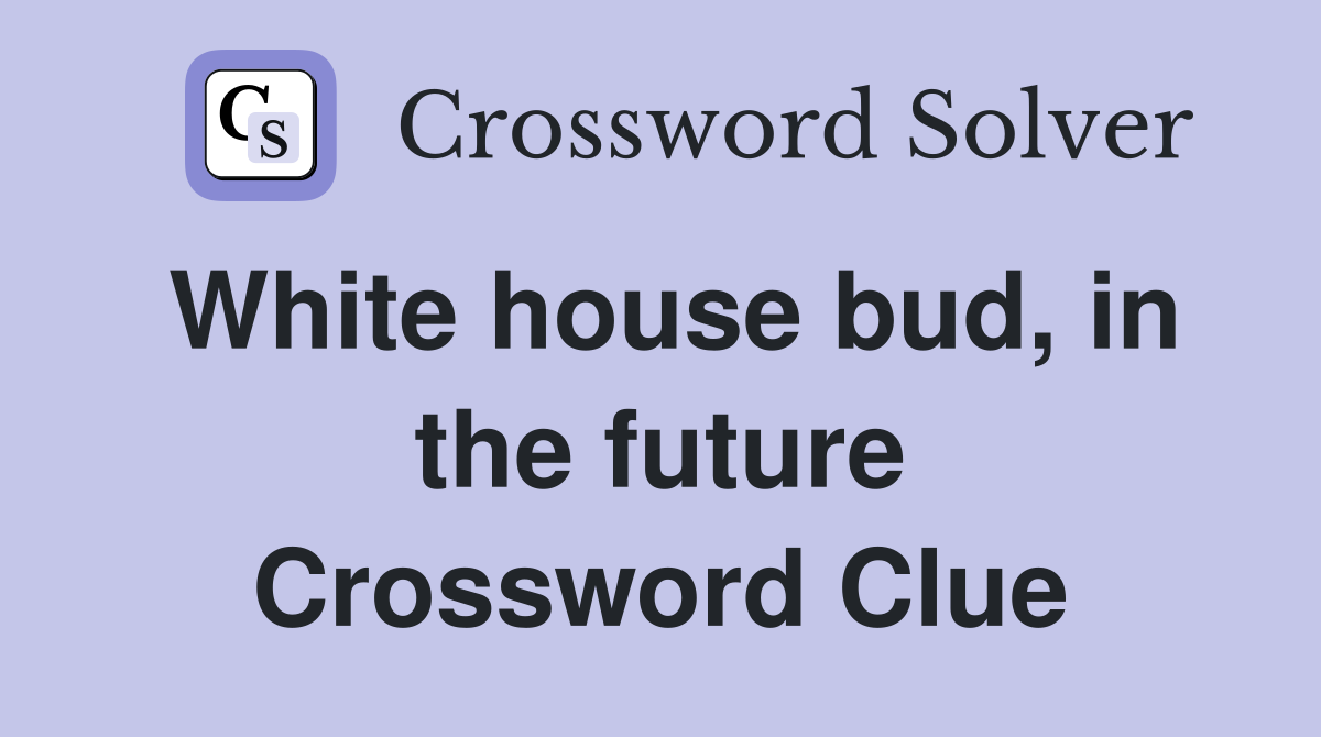 White house bud, in the future Crossword Clue