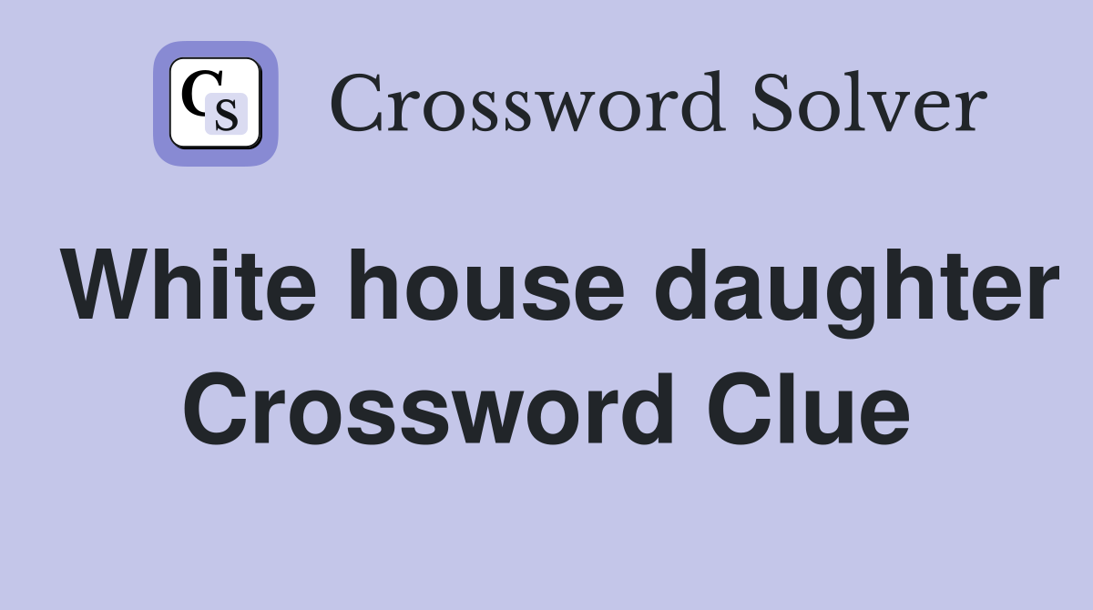 White house daughter Crossword Clue
