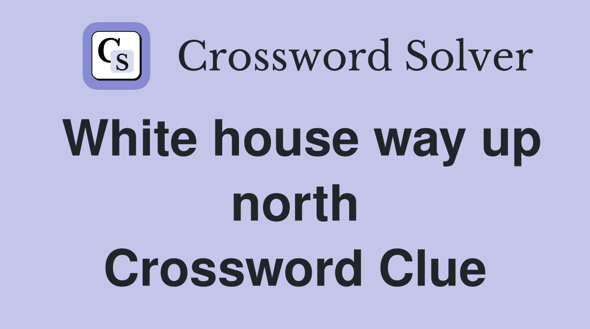 White house way up north Crossword Clue