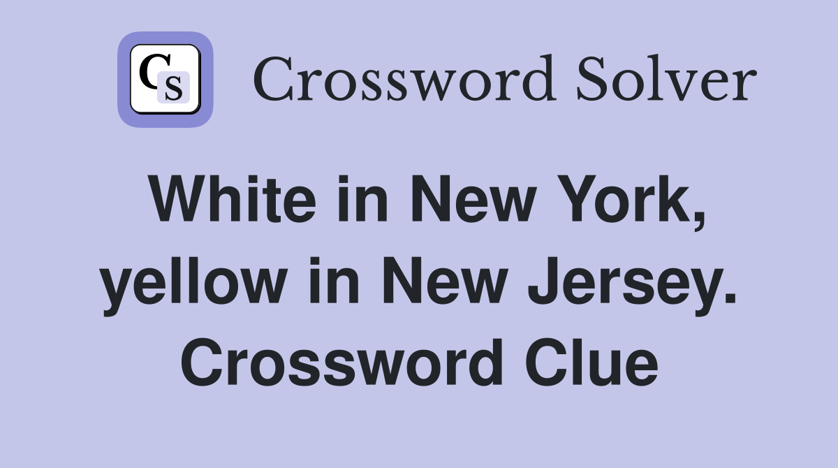 White in New York, yellow in New Jersey. Crossword Clue