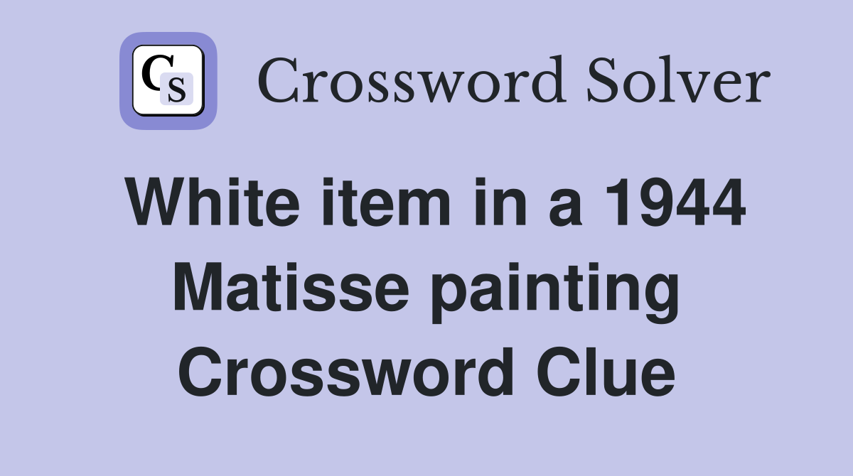 White item in a 1944 Matisse painting Crossword Clue