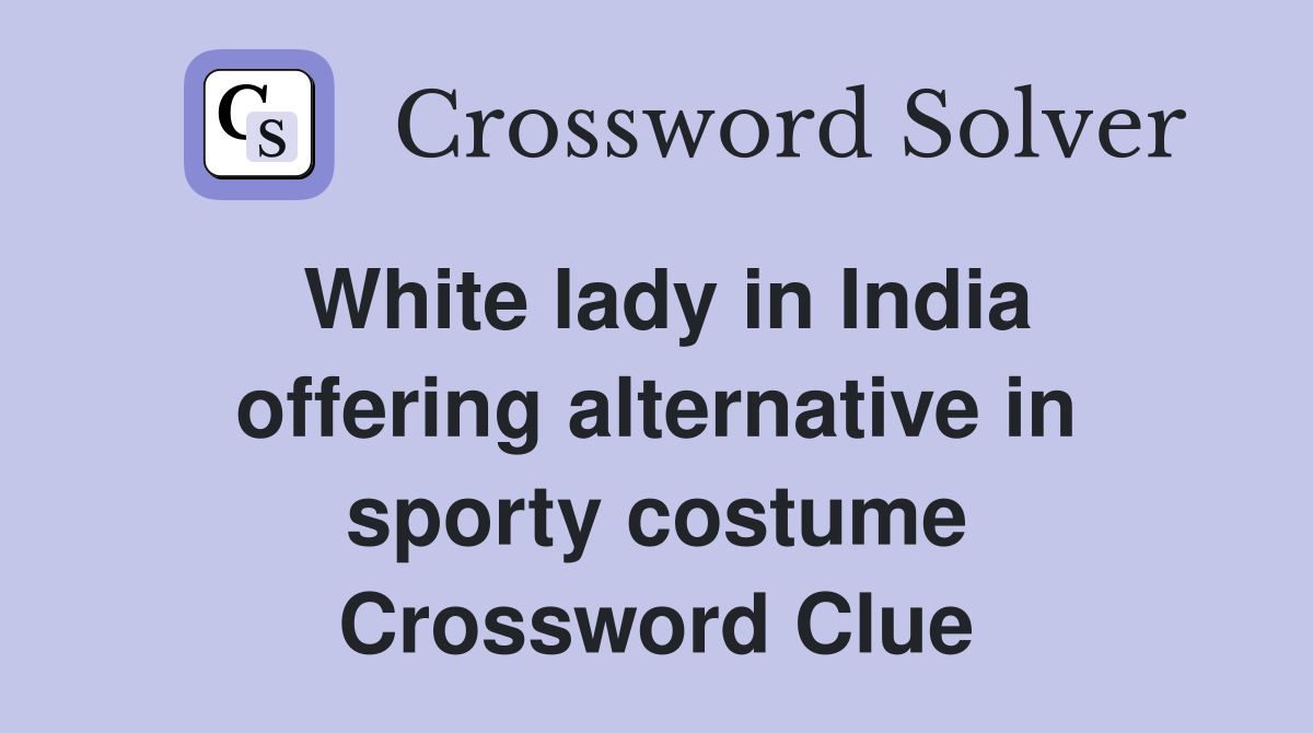 White lady in India offering alternative in sporty costume Crossword Clue