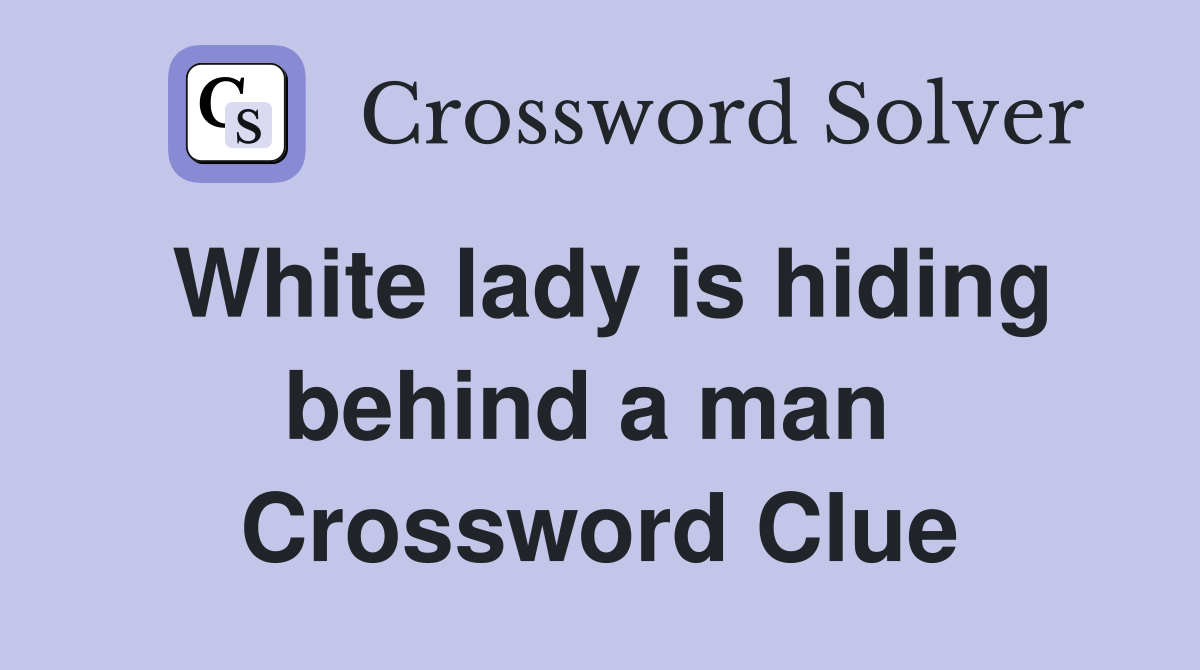 White lady is hiding behind a man  Crossword Clue