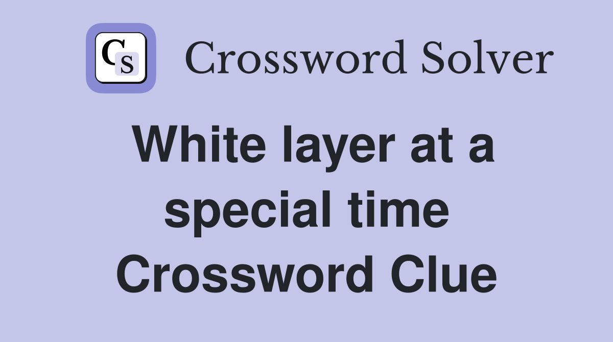 White layer at a special time Crossword Clue