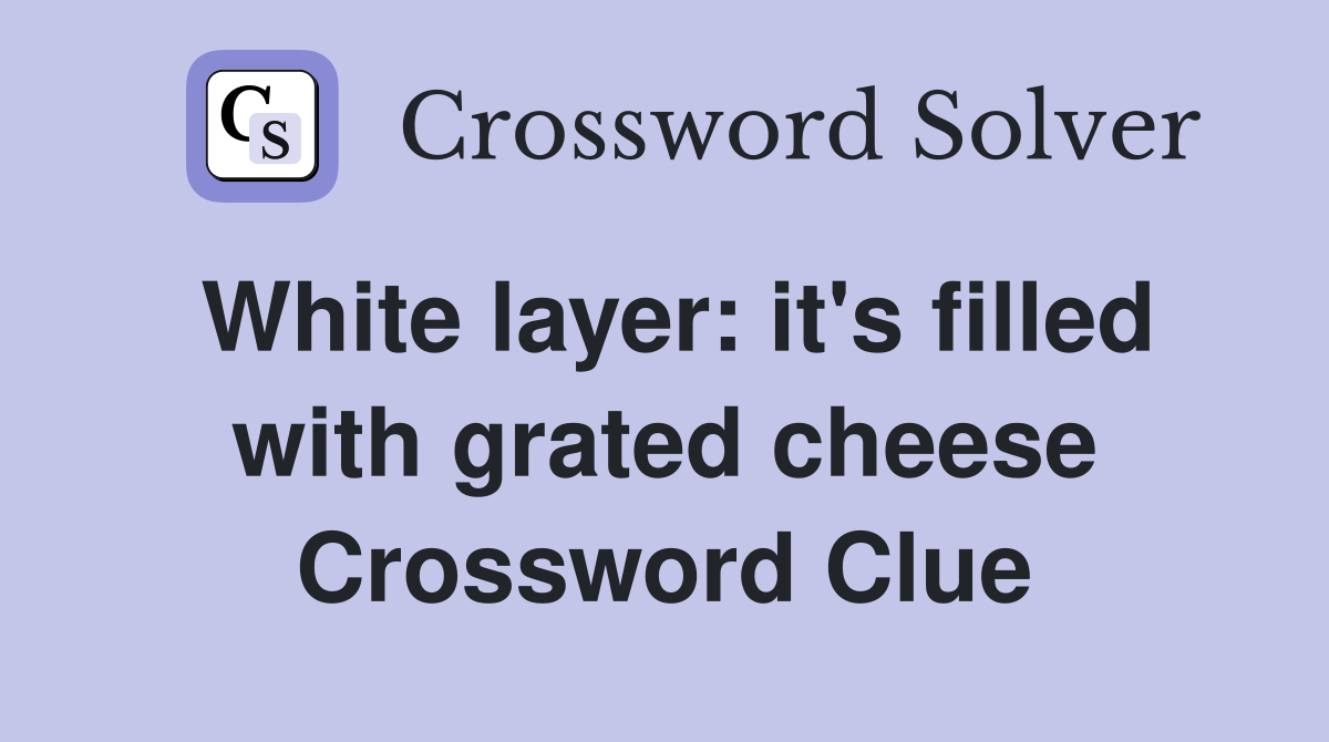 White layer: it's filled with grated cheese Crossword Clue