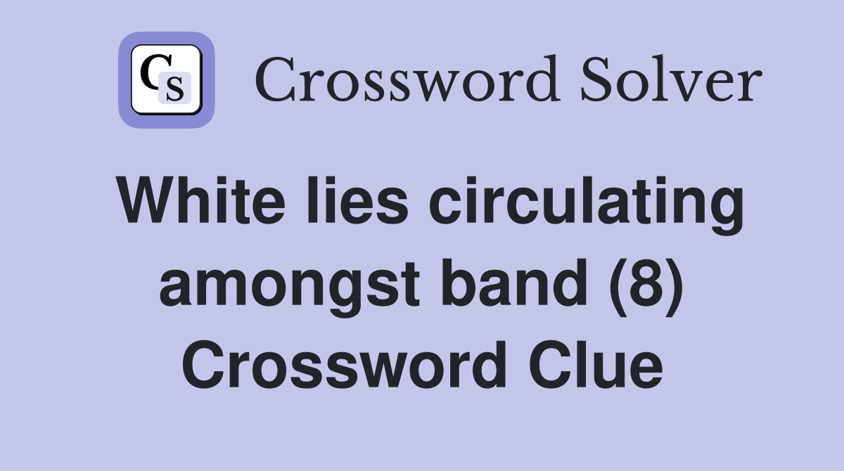 White lies circulating amongst band (8) Crossword Clue