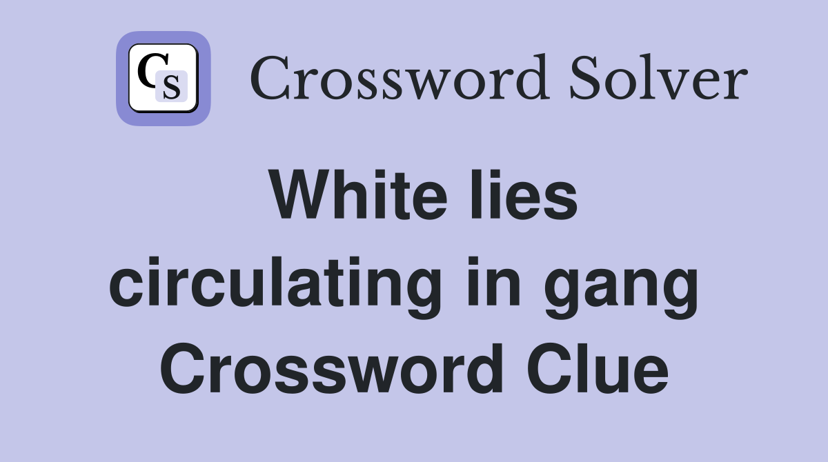 White lies circulating in gang  Crossword Clue