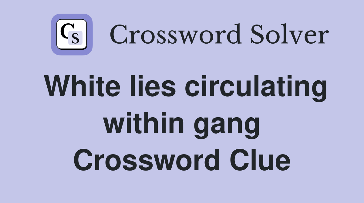 White lies circulating within gang Crossword Clue