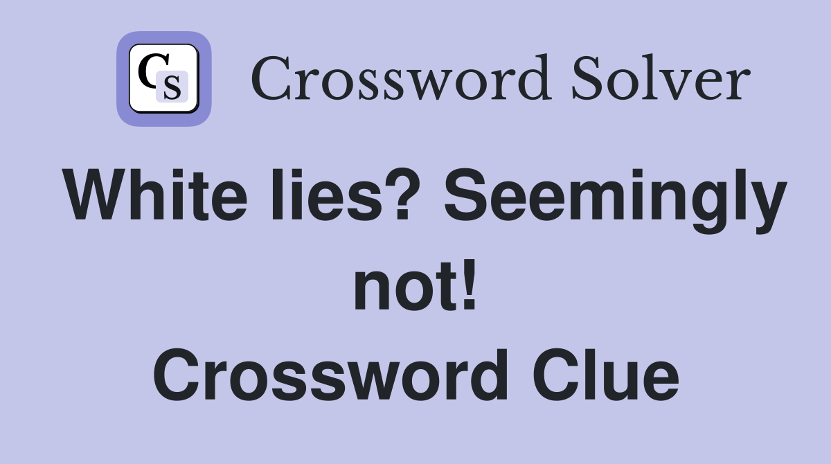 White lies? Seemingly not! Crossword Clue