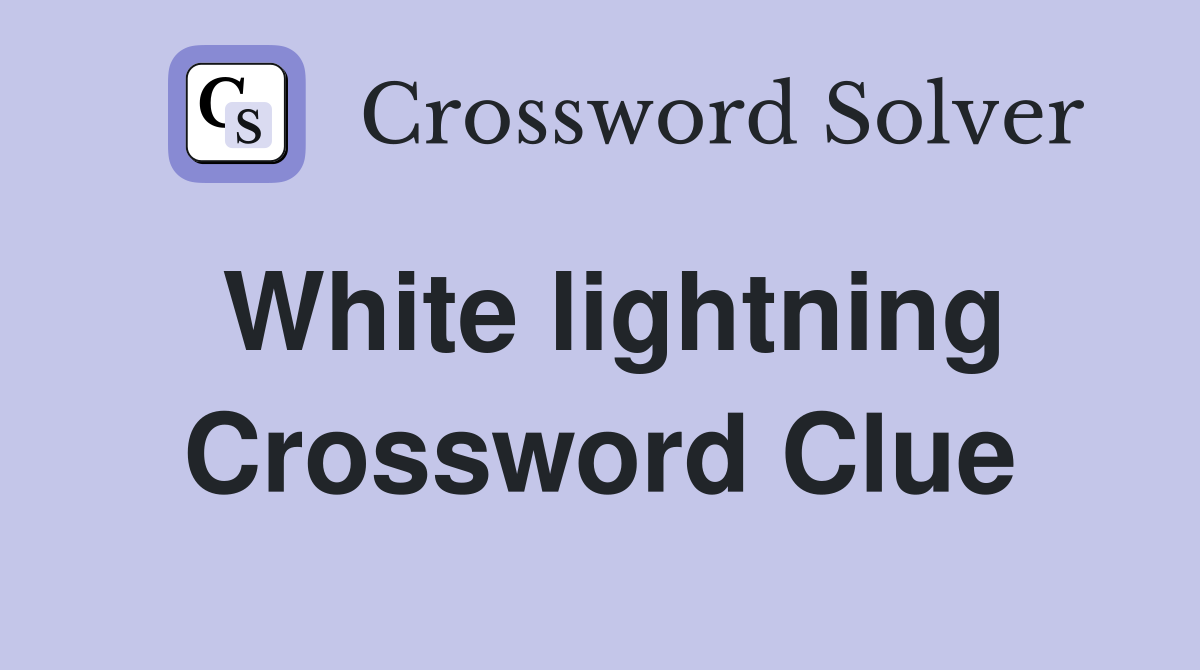 White lightning Crossword Clue