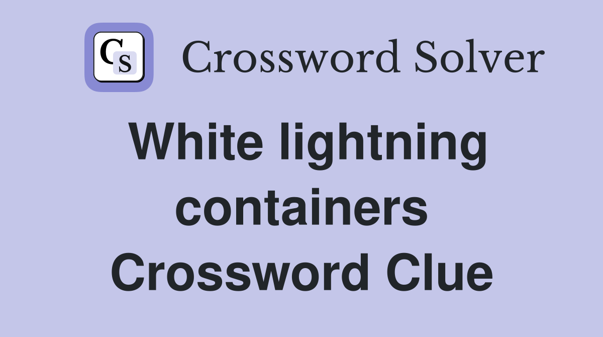 White lightning containers Crossword Clue