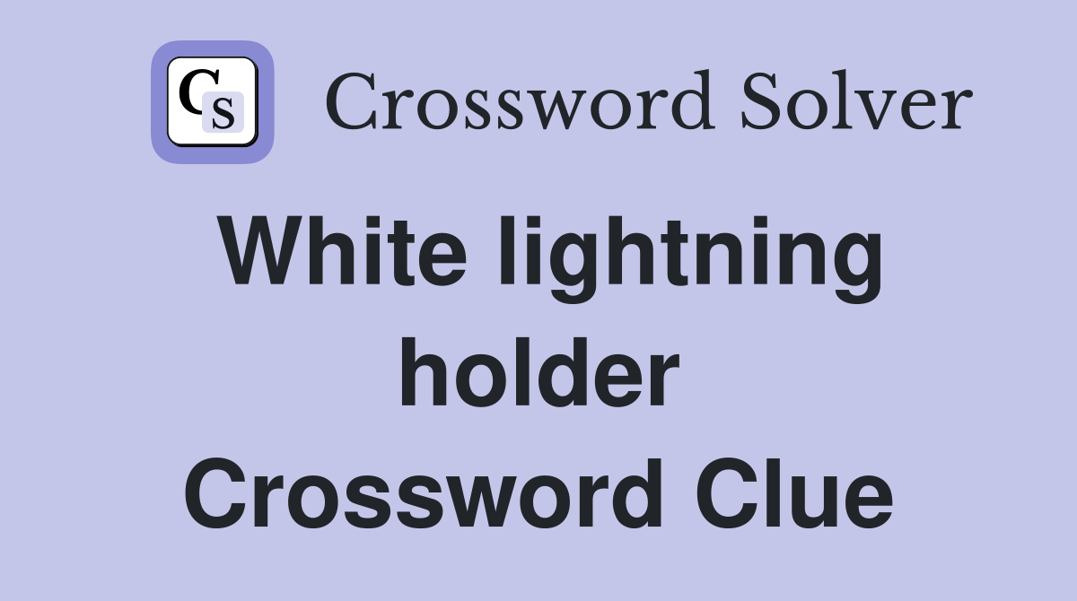 White lightning holder Crossword Clue
