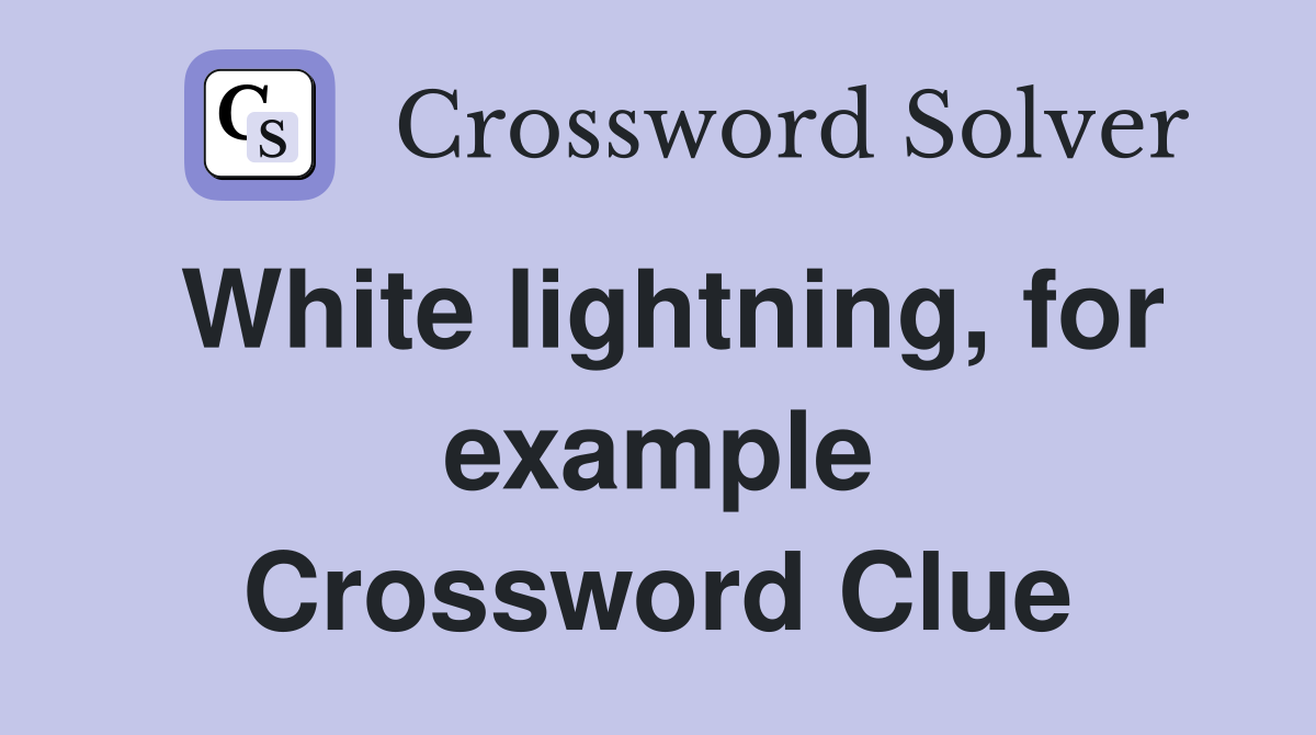 White lightning, for example Crossword Clue