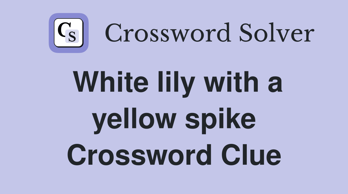 White lily with a yellow spike Crossword Clue