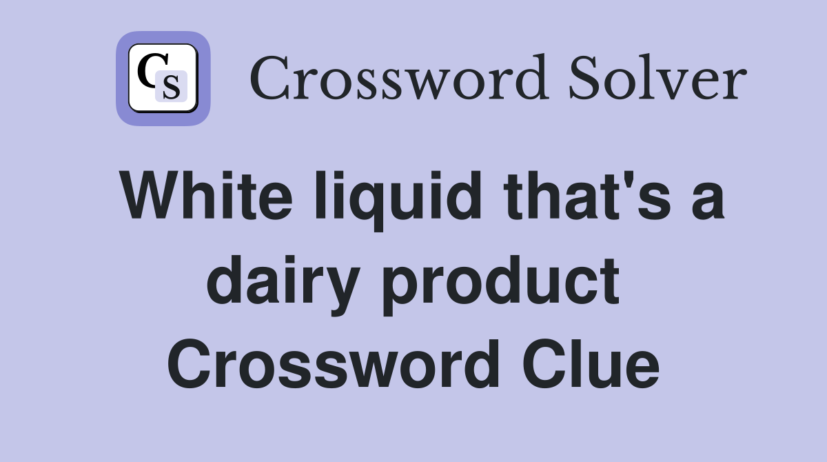 White liquid that's a dairy product Crossword Clue