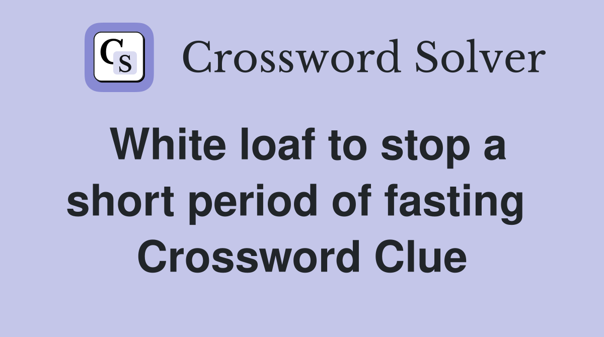 White loaf to stop a short period of fasting  Crossword Clue