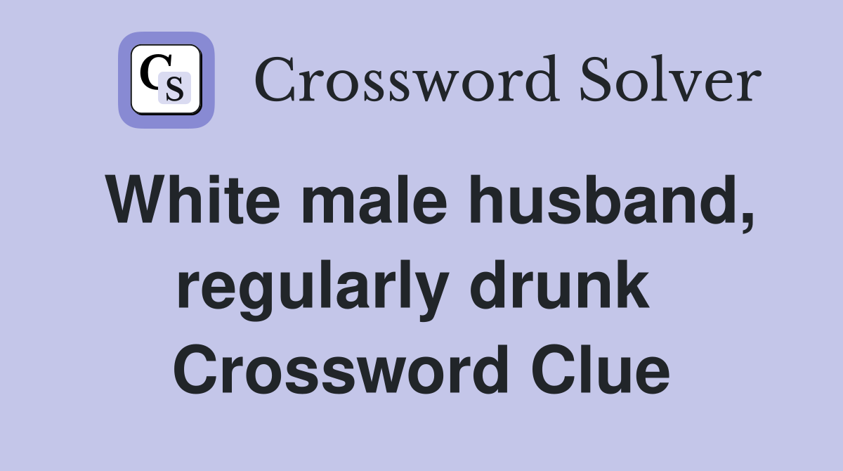 White male husband, regularly drunk  Crossword Clue