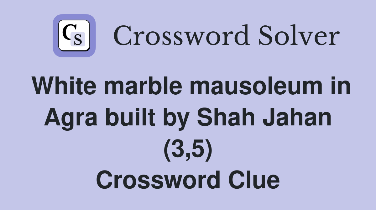 White marble mausoleum in Agra built by Shah Jahan (3,5) Crossword Clue