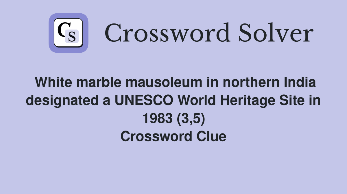 White marble mausoleum in northern India designated a UNESCO World Heritage Site in 1983 (3,5) Crossword Clue