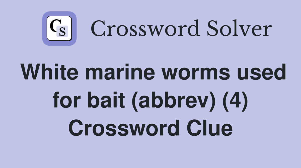 White marine worms used for bait (abbrev) (4) Crossword Clue