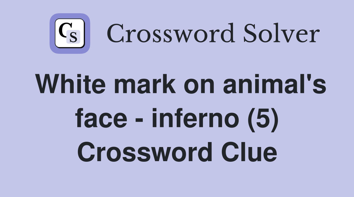 White mark on animal's face - inferno (5) Crossword Clue