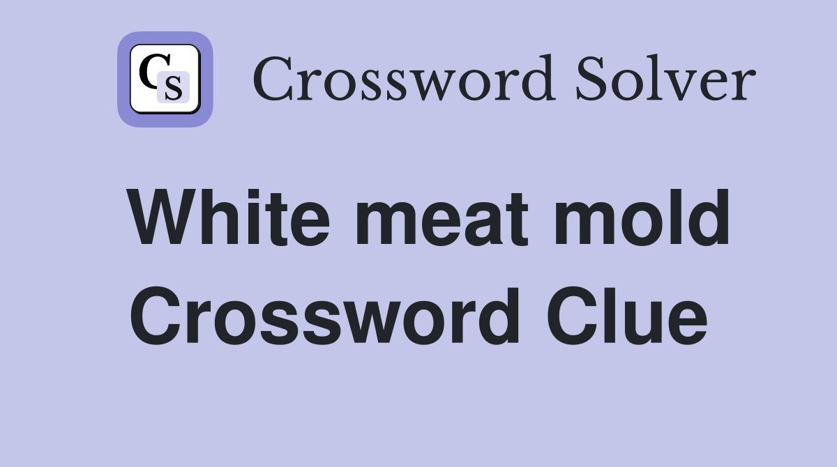 White meat mold Crossword Clue