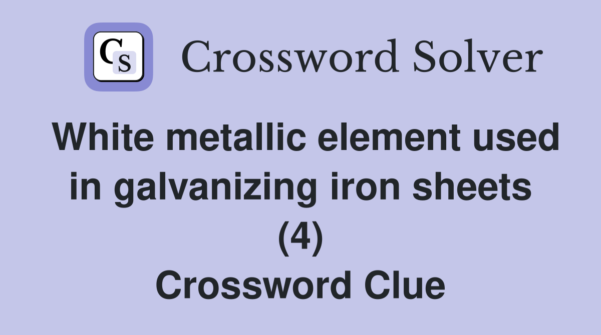 White metallic element used in galvanizing iron sheets (4) Crossword Clue