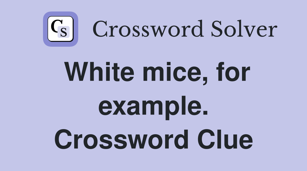 White mice, for example. Crossword Clue