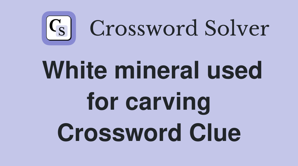 White mineral used for carving Crossword Clue