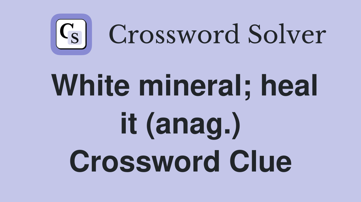 White mineral; heal it (anag.) Crossword Clue