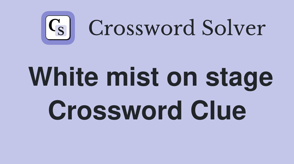 White mist on stage Crossword Clue