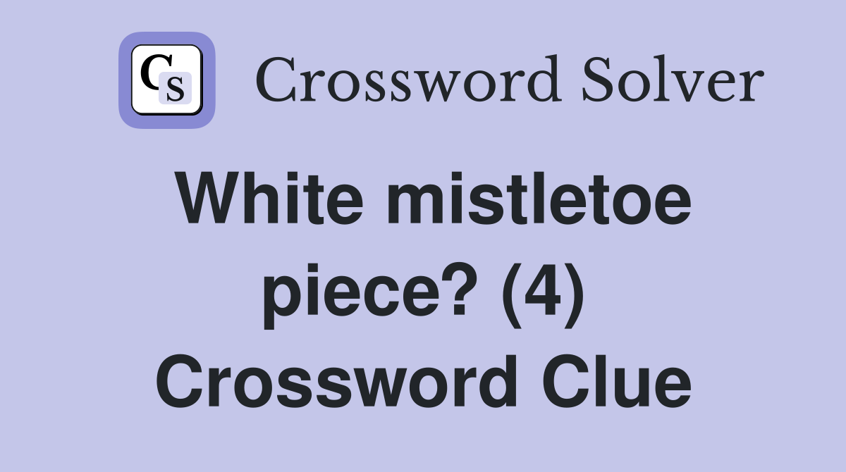 White mistletoe piece? (4) Crossword Clue