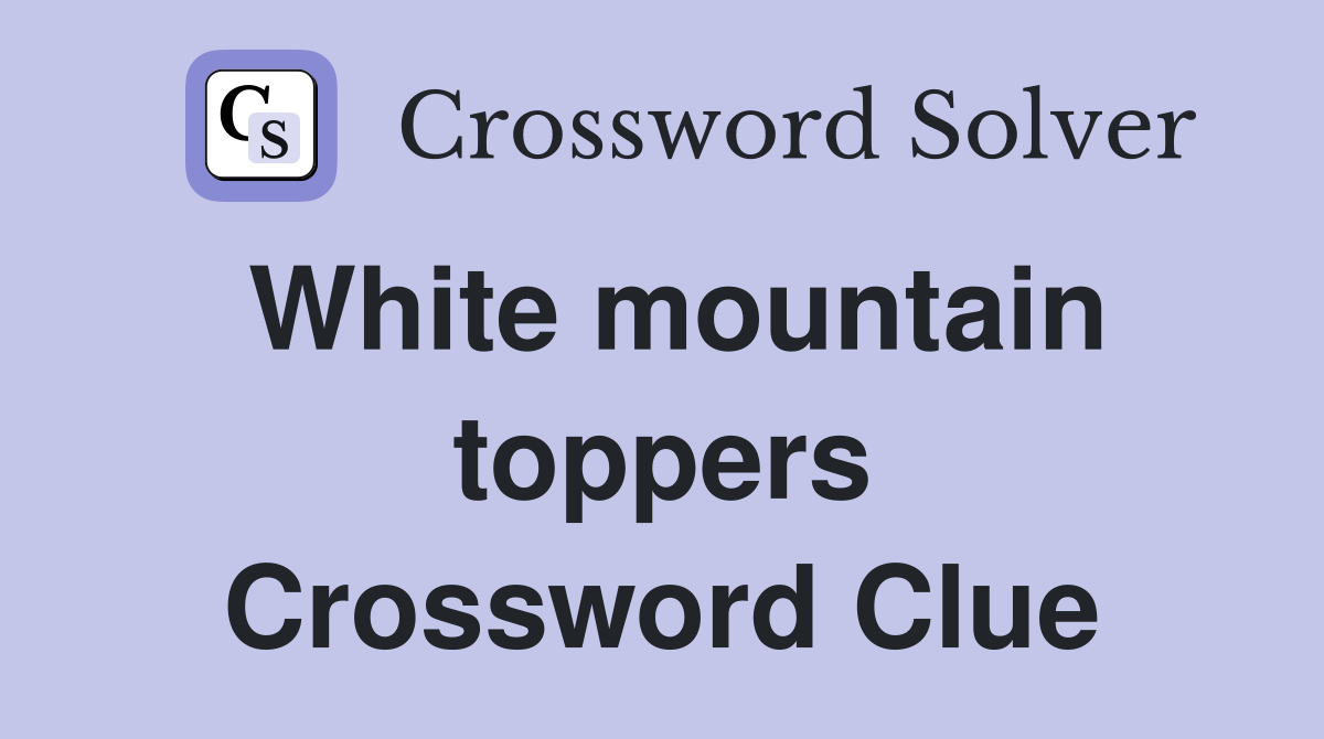 White mountain toppers Crossword Clue