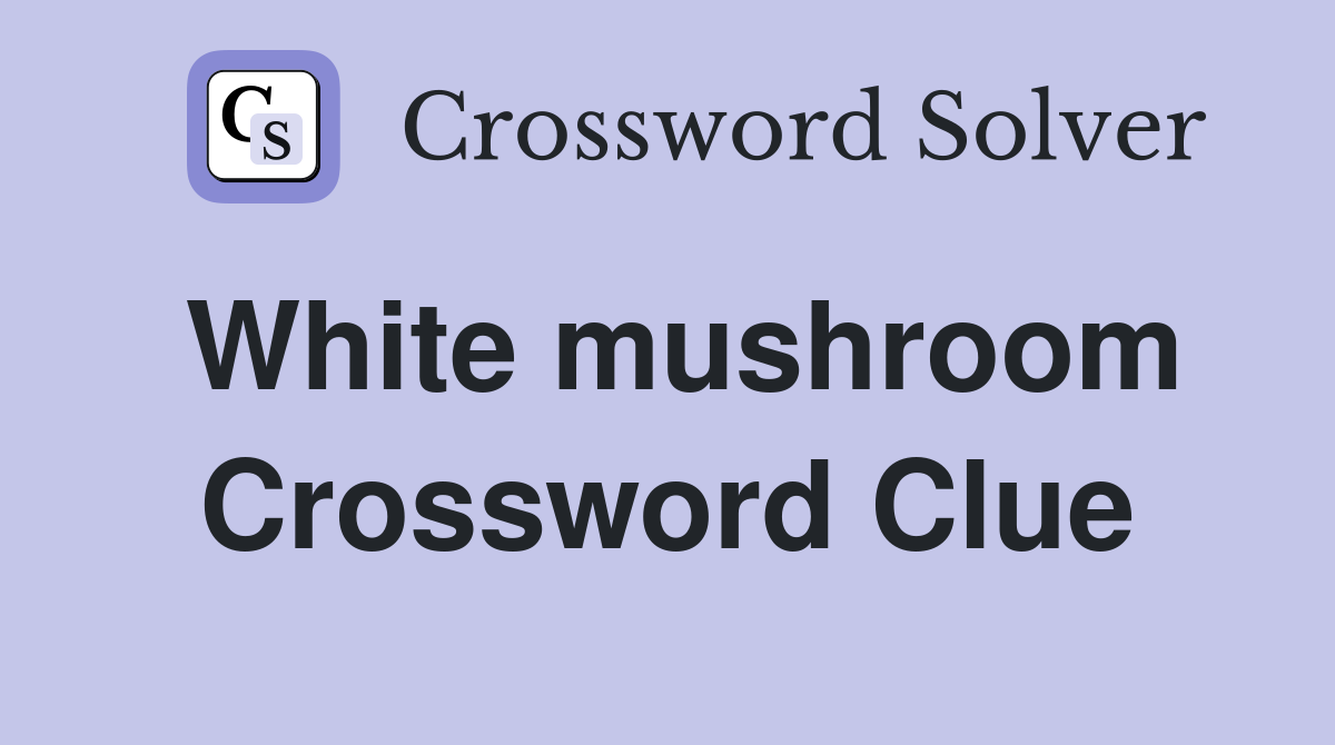 White mushroom Crossword Clue