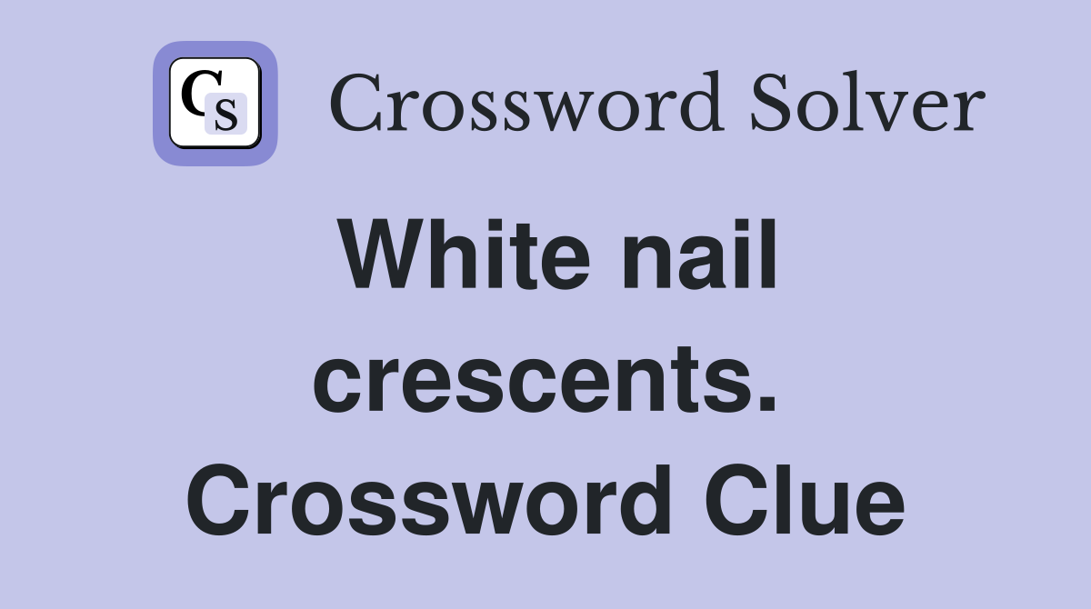 White nail crescents. Crossword Clue