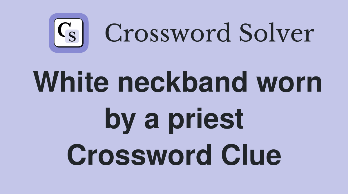 White neckband worn by a priest Crossword Clue