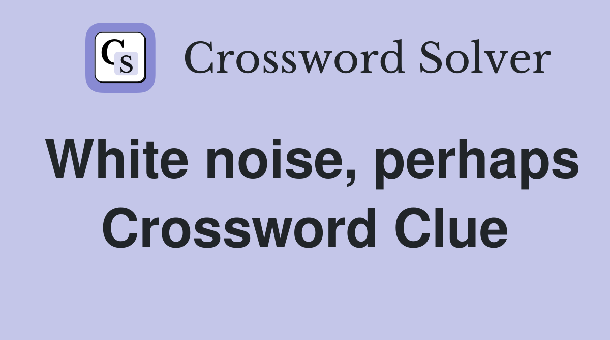 White noise, perhaps Crossword Clue