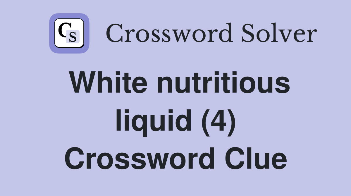 White nutritious liquid (4) Crossword Clue