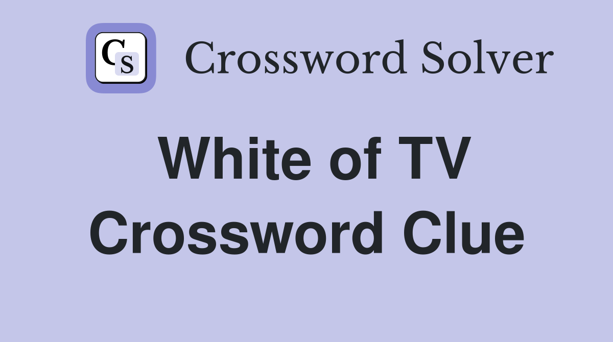 White of TV Crossword Clue