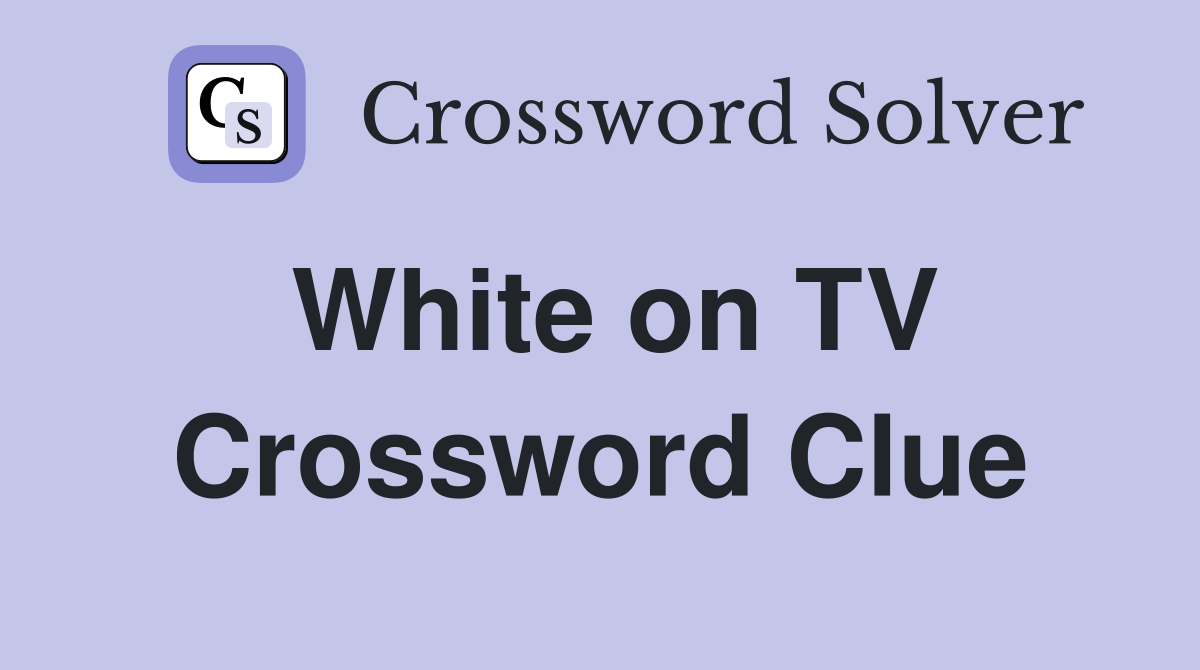 White on TV Crossword Clue