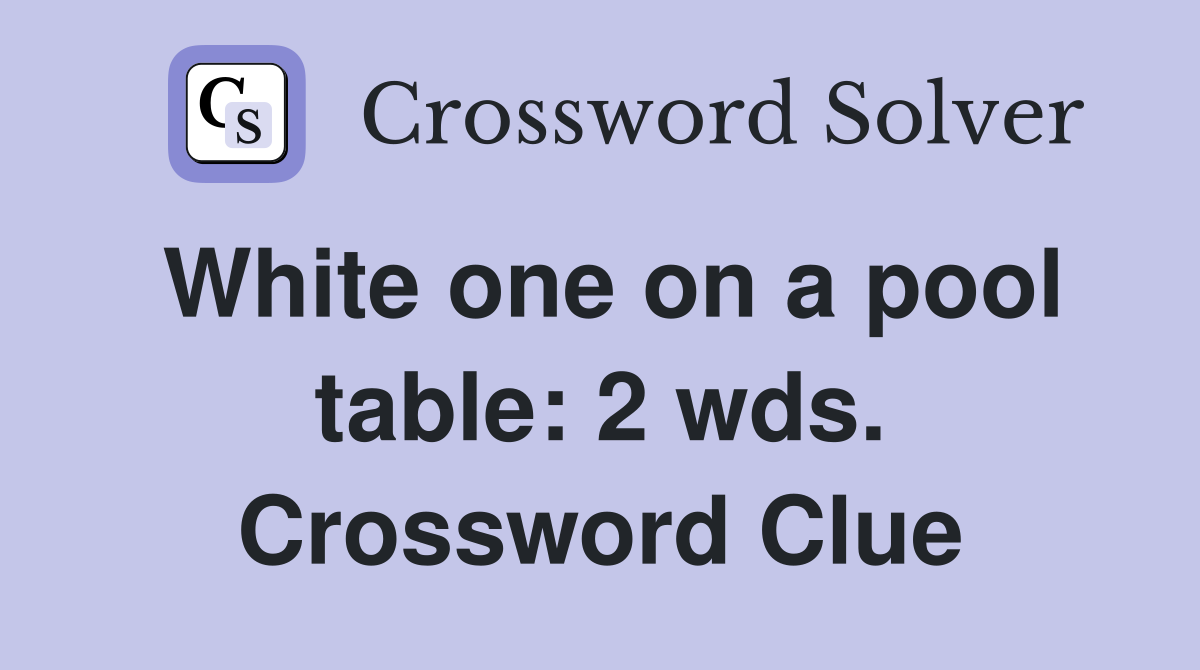 White one on a pool table: 2 wds. Crossword Clue