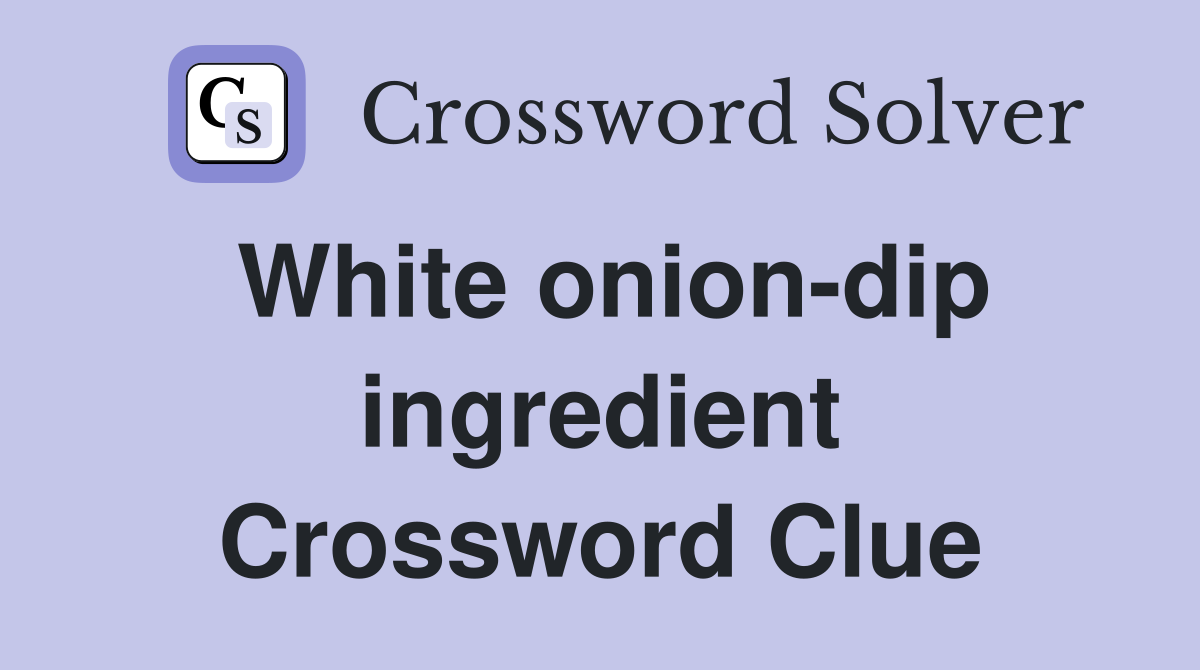 White onion-dip ingredient Crossword Clue